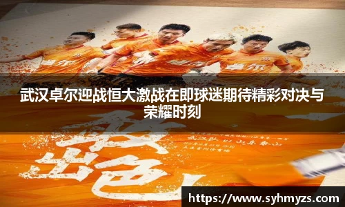 武汉卓尔迎战恒大激战在即球迷期待精彩对决与荣耀时刻